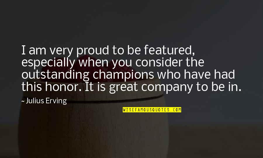 Marty Leunen Salary Quotes By Julius Erving: I am very proud to be featured, especially Marty Leunen Salary Quotes By Julius Erving: I am very proud to be featured, especially