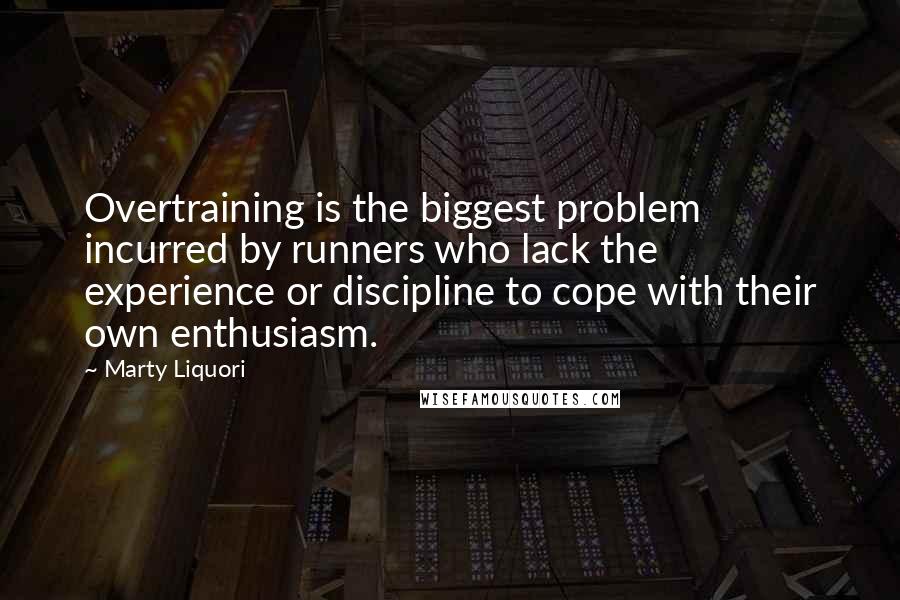 Marty Liquori quotes: Overtraining is the biggest problem incurred by runners who lack the experience or discipline to cope with their own enthusiasm.