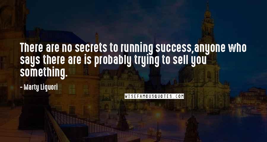 Marty Liquori quotes: There are no secrets to running success,anyone who says there are is probably trying to sell you something.