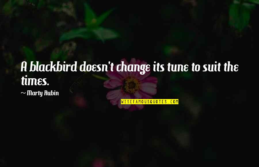 Marty Markowitz Quotes By Marty Rubin: A blackbird doesn't change its tune to suit