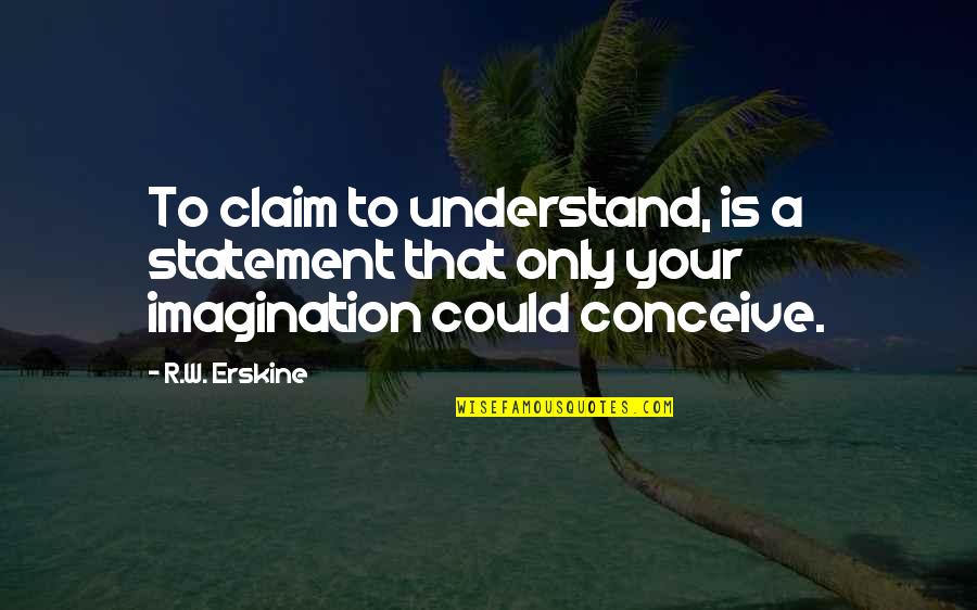 Marty Markowitz Quotes By R.W. Erskine: To claim to understand, is a statement that