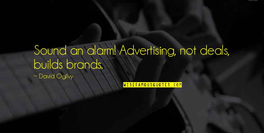 Marty Mcfly Biff Quotes By David Ogilvy: Sound an alarm! Advertising, not deals, builds brands.