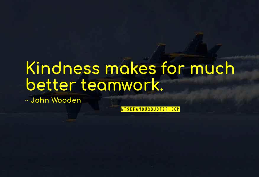 Marty Mcfly Quotes By John Wooden: Kindness makes for much better teamwork. Marty Mcfly Quotes By John Wooden: Kindness makes for much better teamwork.