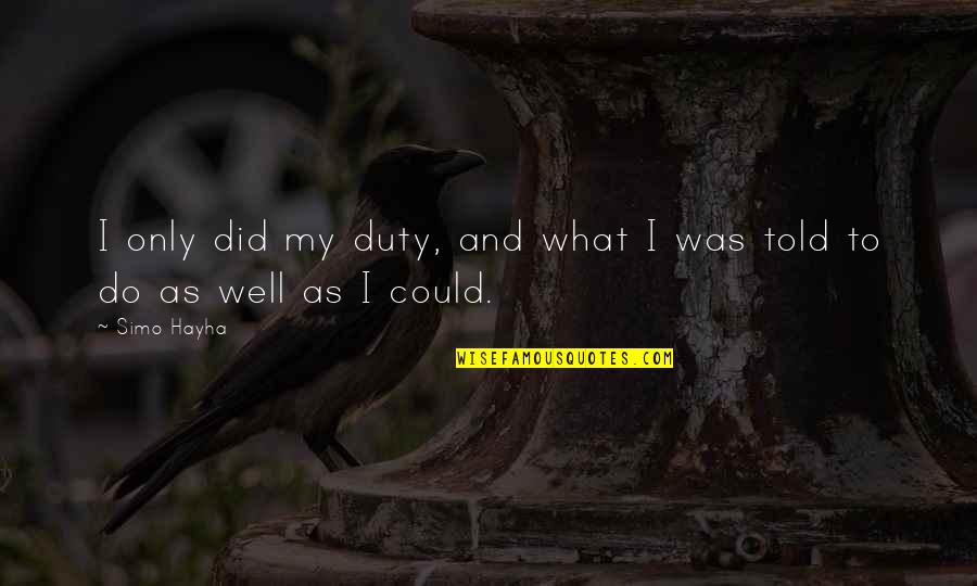 Marty Mcfly Quotes By Simo Hayha: I only did my duty, and what I