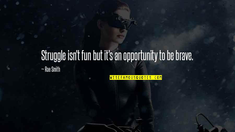Marty Natalegawa Quotes By Rae Smith: Struggle isn't fun but it's an opportunity to