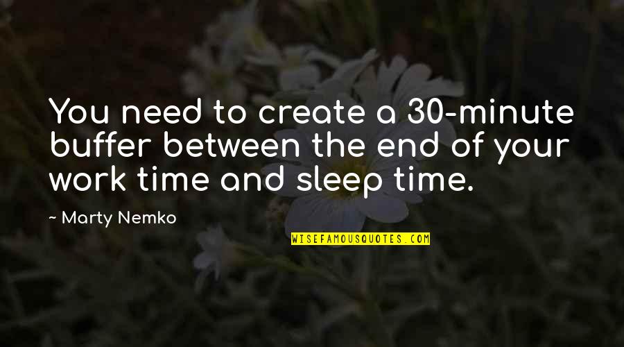 Marty Nemko Quotes By Marty Nemko: You need to create a 30-minute buffer between