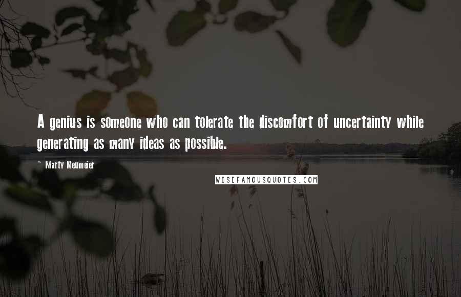 Marty Neumeier quotes: A genius is someone who can tolerate the discomfort of uncertainty while generating as many ideas as possible.