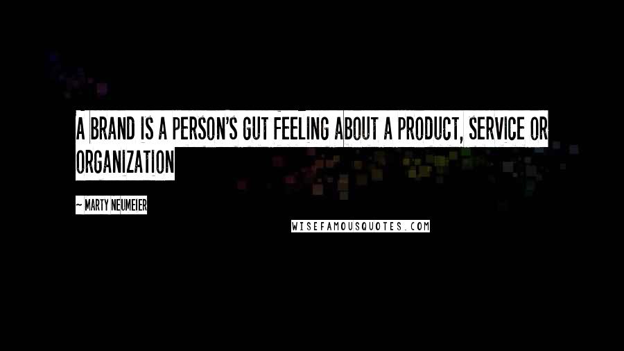 Marty Neumeier quotes: A brand is a person's gut feeling about a product, service or organization