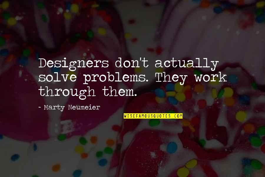 Marty Neumeier Quotes By Marty Neumeier: Designers don't actually solve problems. They work through