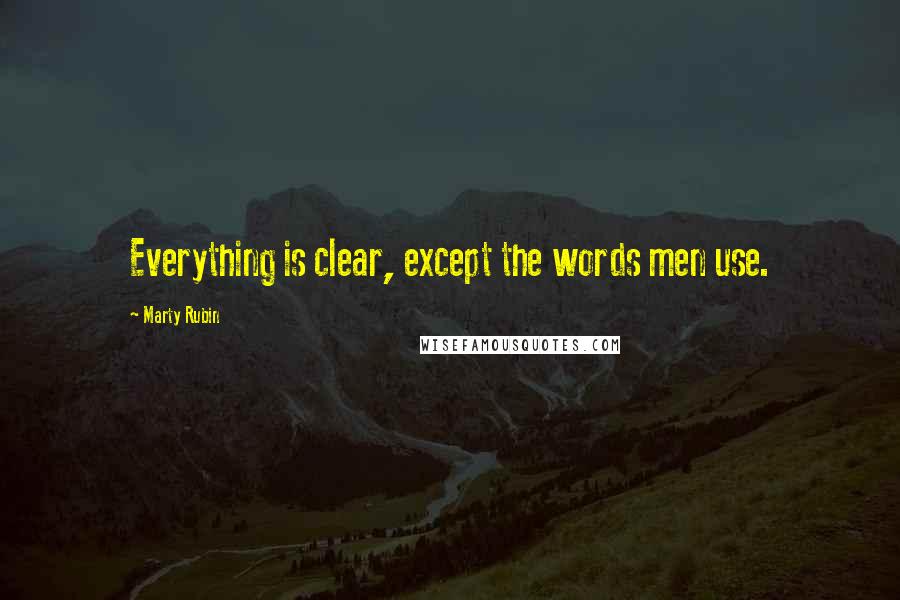Marty Rubin quotes: Everything is clear, except the words men use.