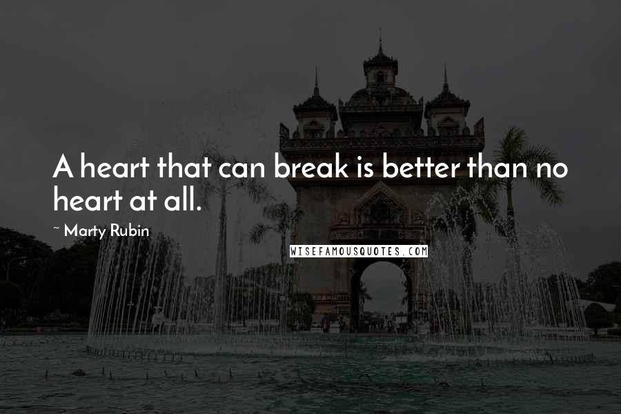 Marty Rubin quotes: A heart that can break is better than no heart at all.