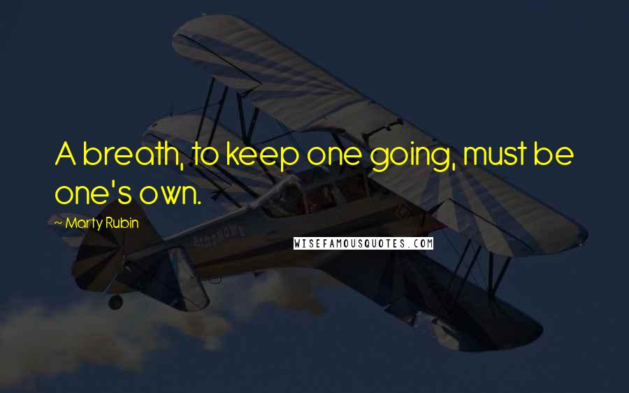 Marty Rubin quotes: A breath, to keep one going, must be one's own.