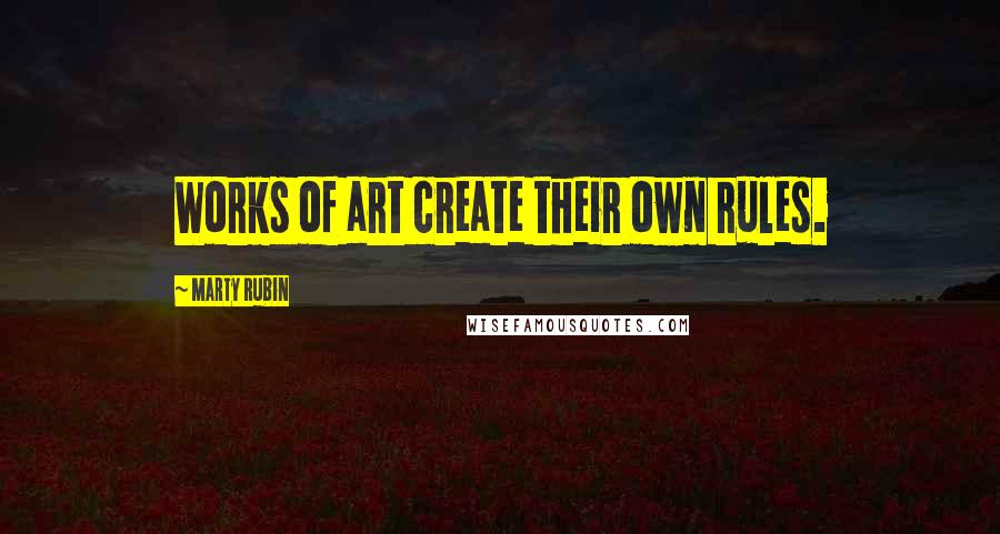 Marty Rubin quotes: Works of art create their own rules.