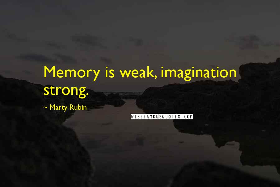 Marty Rubin quotes: Memory is weak, imagination strong.