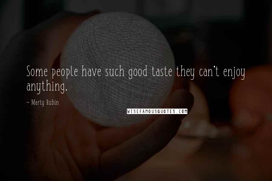 Marty Rubin quotes: Some people have such good taste they can't enjoy anything.