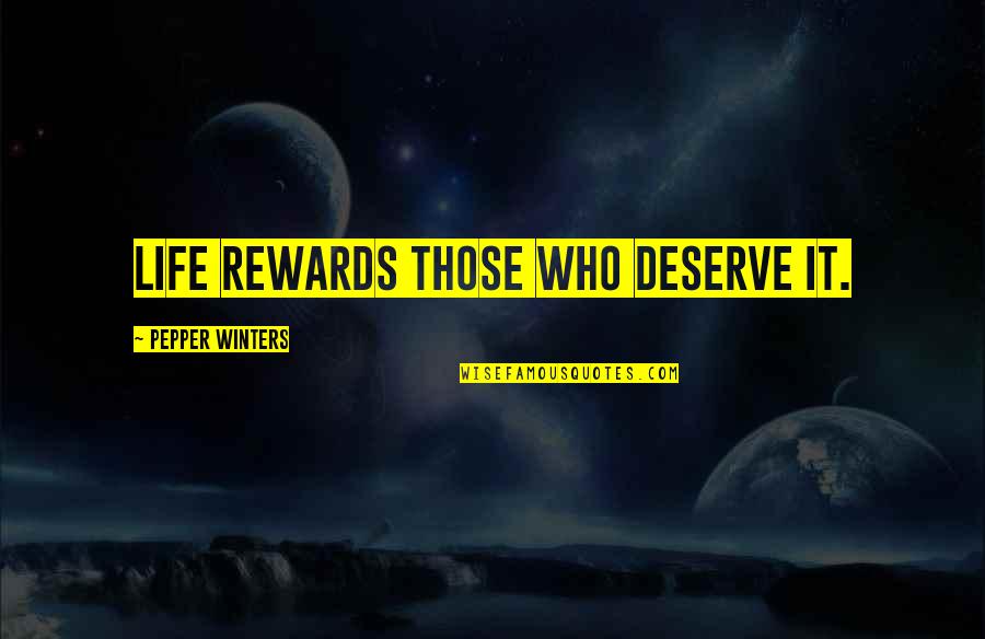 Marty Schwartz Trader Quotes By Pepper Winters: Life rewards those who deserve it. Marty Schwartz Trader Quotes By Pepper Winters: Life rewards those who deserve it.