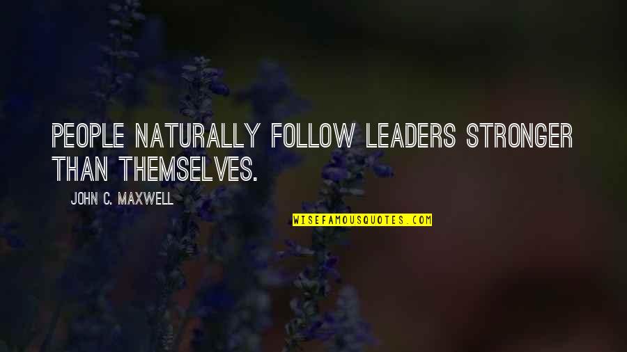 Marty Stouffer Quotes By John C. Maxwell: People naturally follow leaders stronger than themselves.