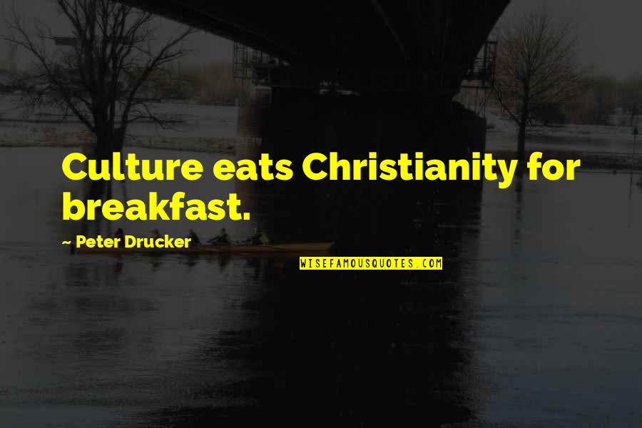 Marty Streb Quotes By Peter Drucker: Culture eats Christianity for breakfast.