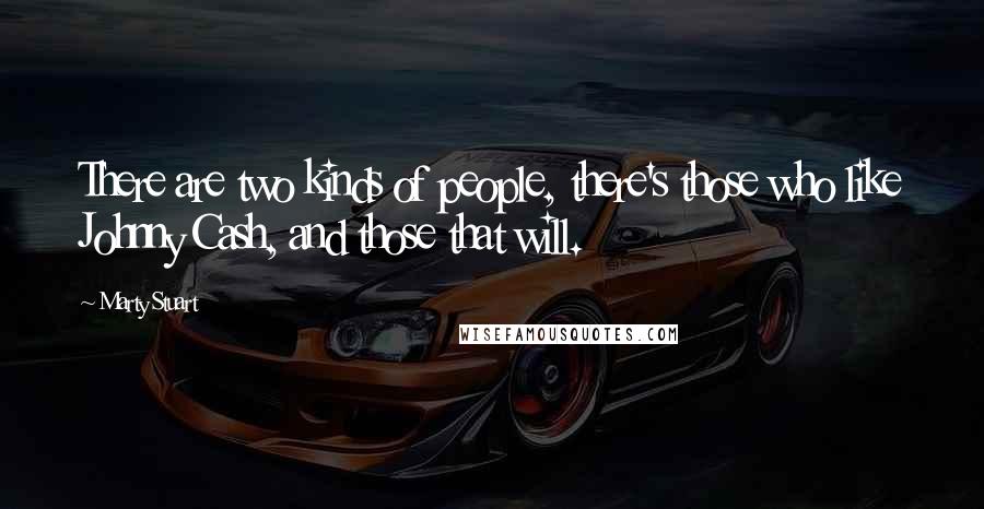 Marty Stuart quotes: There are two kinds of people, there's those who like Johnny Cash, and those that will.