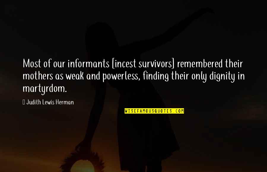 Martydom Quotes By Judith Lewis Herman: Most of our informants [incest survivors] remembered their