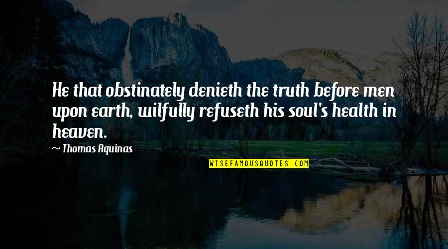 Martyn Ford Quotes By Thomas Aquinas: He that obstinately denieth the truth before men Martyn Ford Quotes By Thomas Aquinas: He that obstinately denieth the truth before men