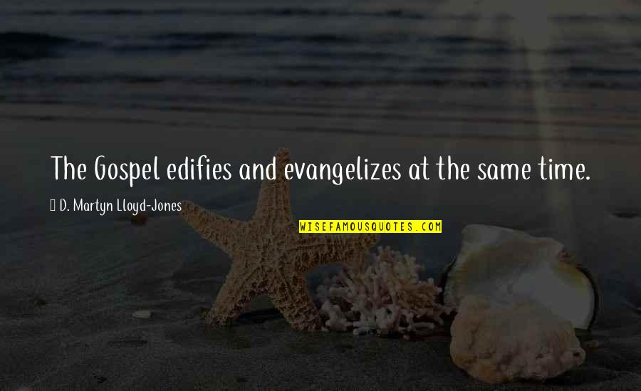 Martyn Lloyd Jones Quotes By D. Martyn Lloyd-Jones: The Gospel edifies and evangelizes at the same Martyn Lloyd Jones Quotes By D. Martyn Lloyd-Jones: The Gospel edifies and evangelizes at the same