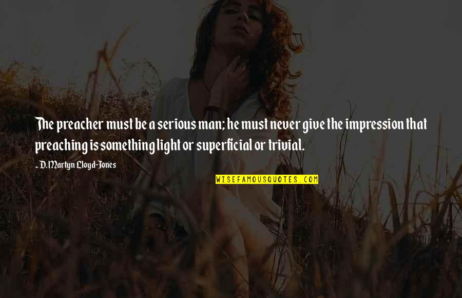 Martyn Lloyd Jones Quotes By D. Martyn Lloyd-Jones: The preacher must be a serious man; he Martyn Lloyd Jones Quotes By D. Martyn Lloyd-Jones: The preacher must be a serious man; he