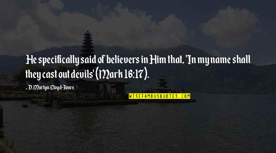 Martyn Lloyd Jones Quotes By D. Martyn Lloyd-Jones: He specifically said of believers in Him that,