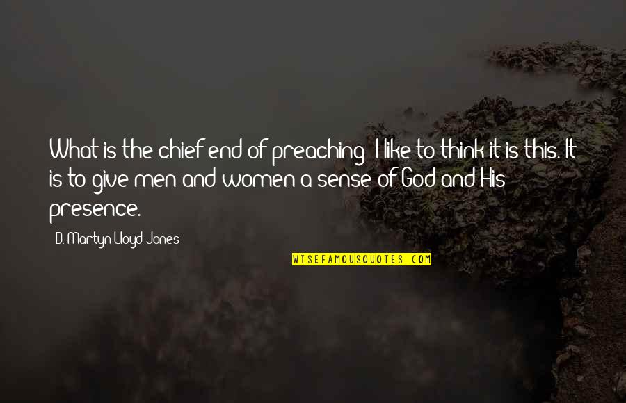 Martyn Lloyd Jones Quotes By D. Martyn Lloyd-Jones: What is the chief end of preaching? I