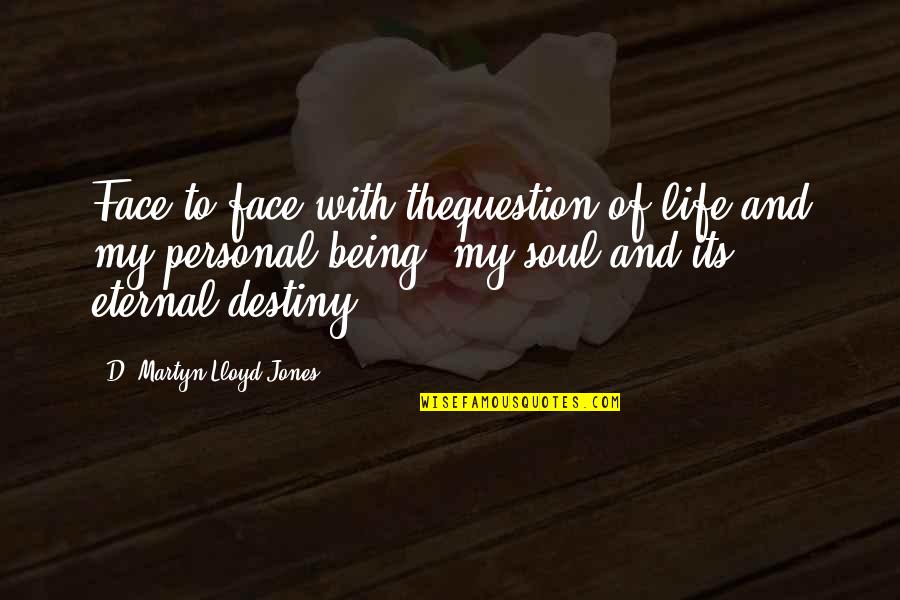 Martyn Lloyd Jones Quotes By D. Martyn Lloyd-Jones: Face to face with thequestion of life and Martyn Lloyd Jones Quotes By D. Martyn Lloyd-Jones: Face to face with thequestion of life and