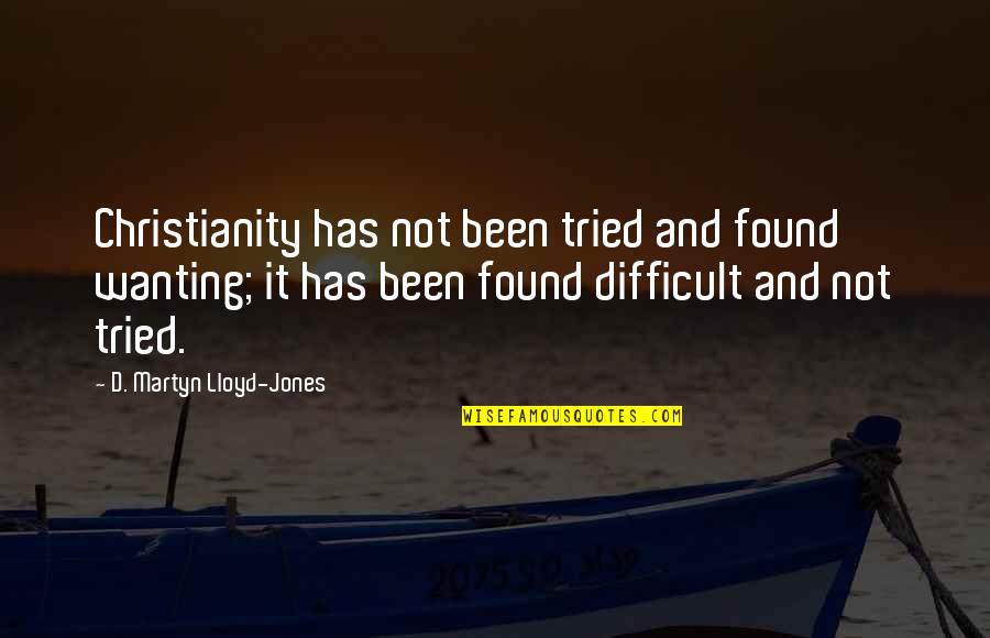 Martyn Quotes By D. Martyn Lloyd-Jones: Christianity has not been tried and found wanting;