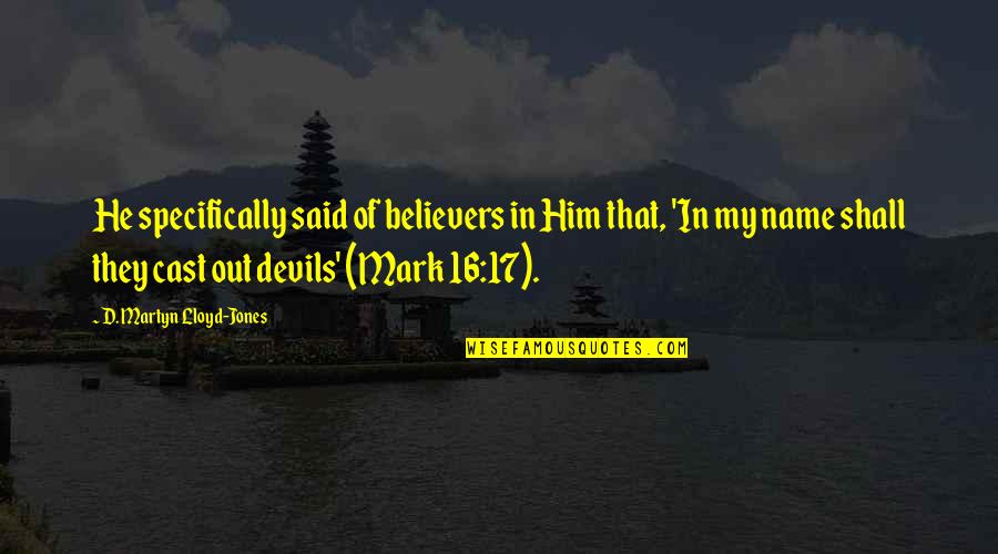 Martyn Quotes By D. Martyn Lloyd-Jones: He specifically said of believers in Him that,