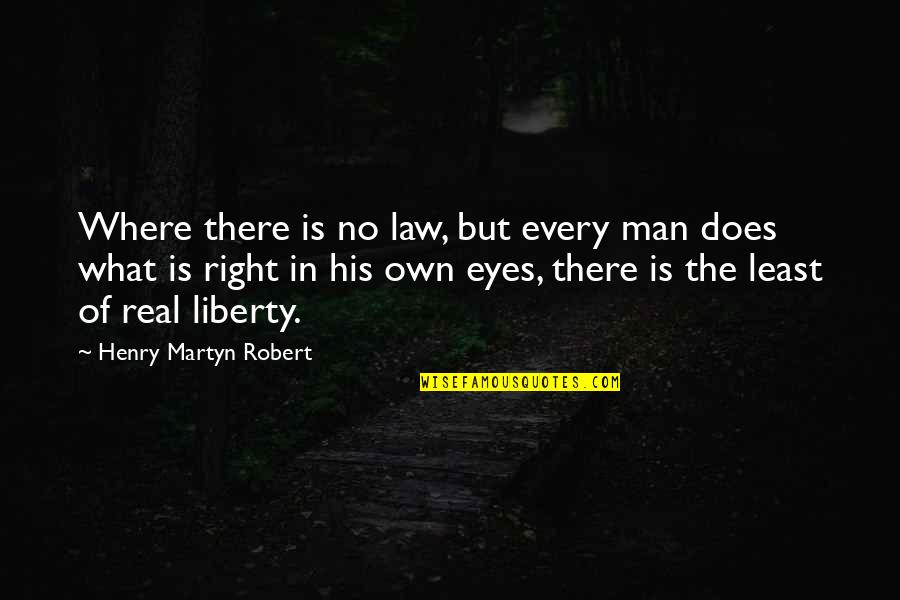 Martyn Quotes By Henry Martyn Robert: Where there is no law, but every man