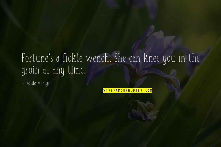 Martyn Quotes By Isolde Martyn: Fortune's a fickle wench. She can knee you