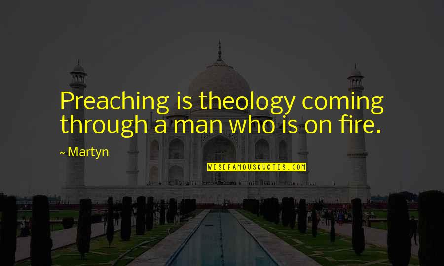 Martyn Quotes By Martyn: Preaching is theology coming through a man who