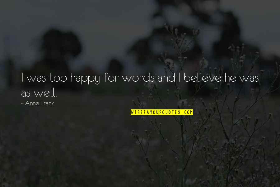 Martynas Vainilaitis Quotes By Anne Frank: I was too happy for words and I