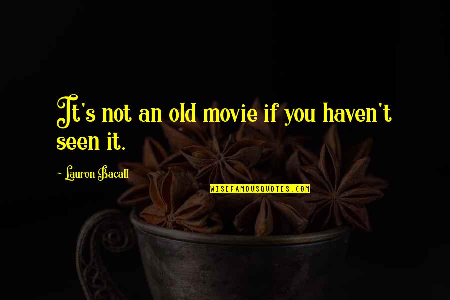 Martynas Vainilaitis Quotes By Lauren Bacall: It's not an old movie if you haven't Martynas Vainilaitis Quotes By Lauren Bacall: It's not an old movie if you haven't
