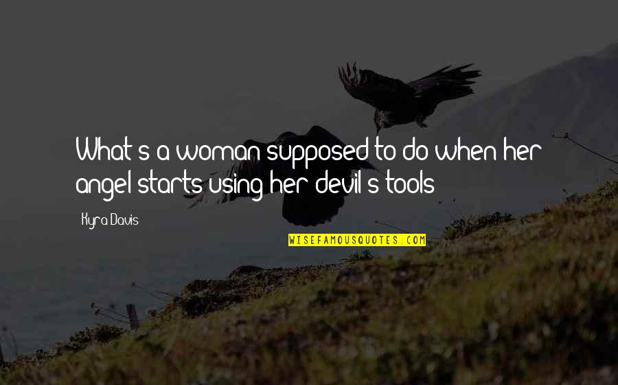 Martyniak Construction Quotes By Kyra Davis: What's a woman supposed to do when her