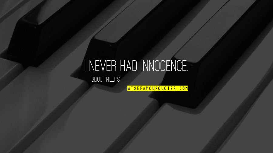 Martyniuk Quotes By Bijou Phillips: I never had innocence. Martyniuk Quotes By Bijou Phillips: I never had innocence.