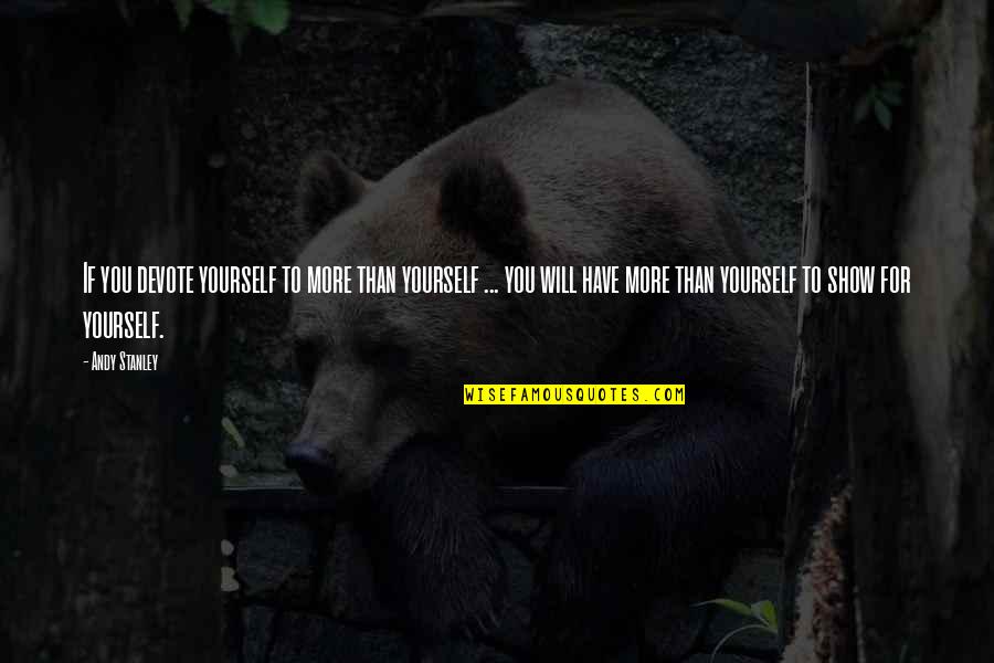 Martynov Youtube Quotes By Andy Stanley: If you devote yourself to more than yourself