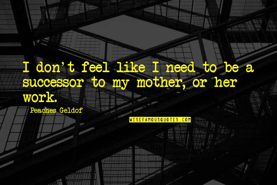 Martynov Youtube Quotes By Peaches Geldof: I don't feel like I need to be