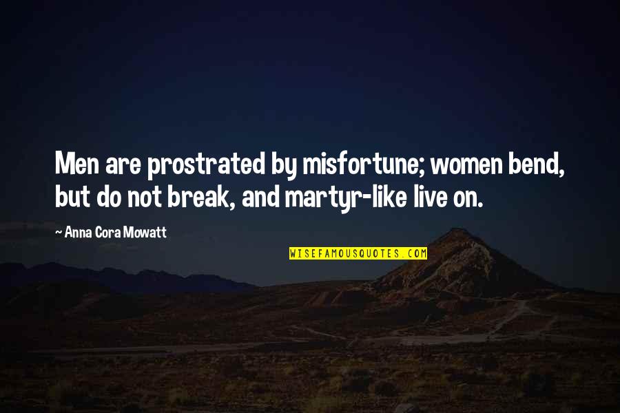Martyr Quotes By Anna Cora Mowatt: Men are prostrated by misfortune; women bend, but Martyr Quotes By Anna Cora Mowatt: Men are prostrated by misfortune; women bend, but