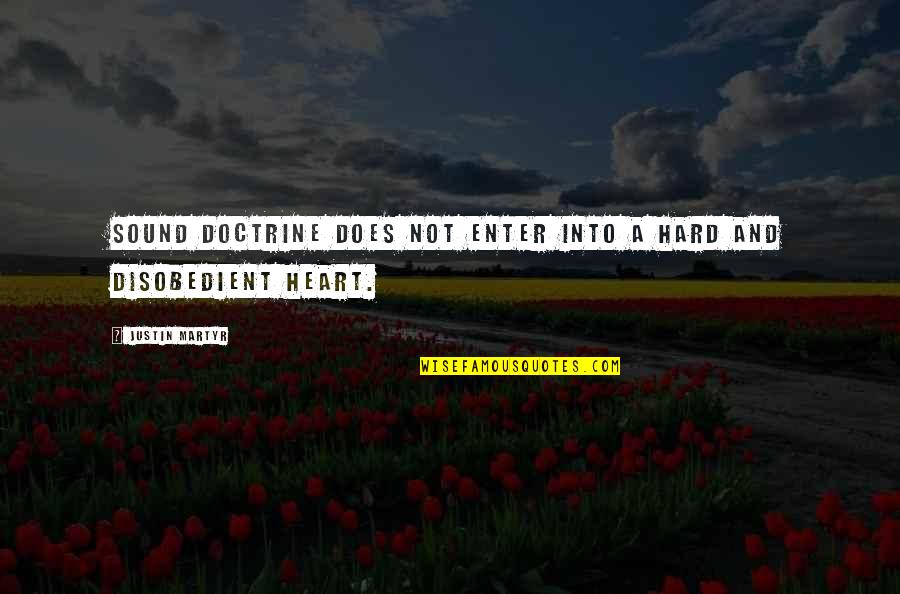 Martyr Quotes By Justin Martyr: Sound doctrine does not enter into a hard Martyr Quotes By Justin Martyr: Sound doctrine does not enter into a hard