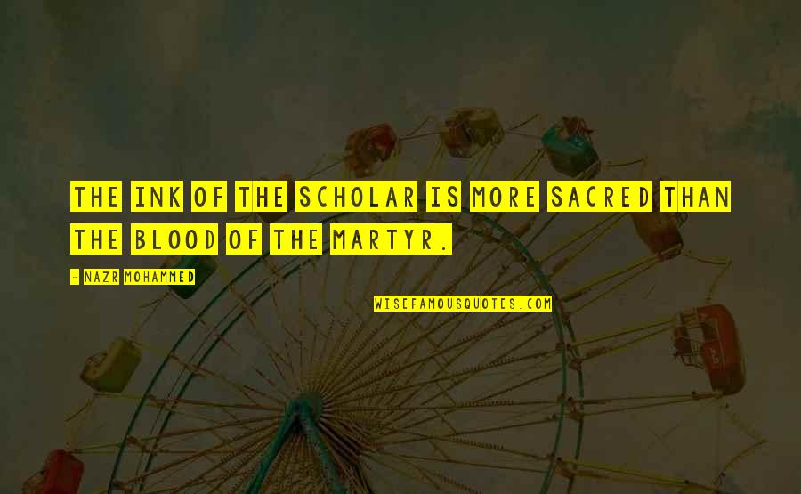 Martyr Quotes By Nazr Mohammed: The ink of the scholar is more sacred
