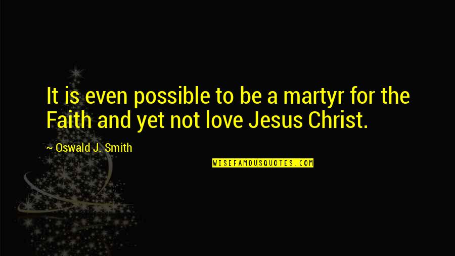 Martyr Quotes By Oswald J. Smith: It is even possible to be a martyr