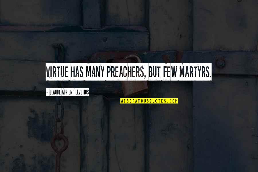 Martyr'd Quotes By Claude Adrien Helvetius: Virtue has many preachers, but few martyrs.