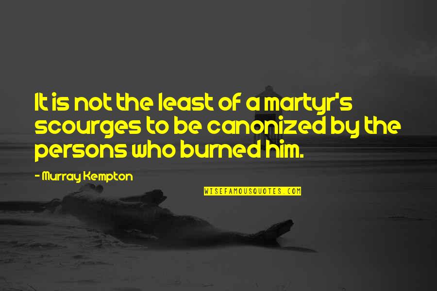 Martyr'd Quotes By Murray Kempton: It is not the least of a martyr's