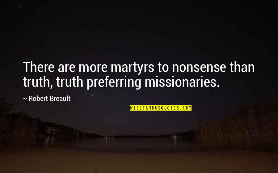 Martyr'd Quotes By Robert Breault: There are more martyrs to nonsense than truth,