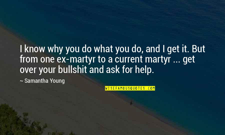 Martyr'd Quotes By Samantha Young: I know why you do what you do,