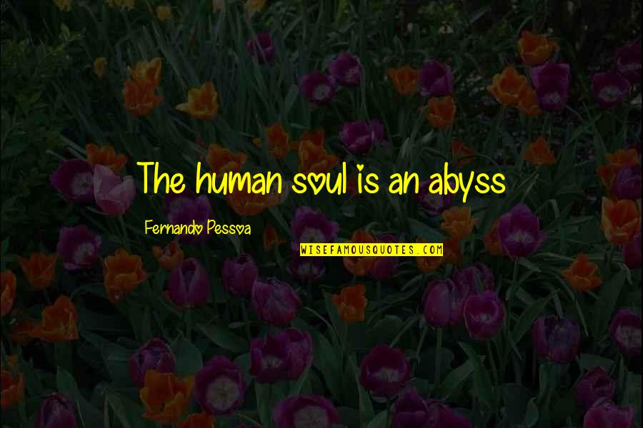 Martyrdom In Islam Quotes By Fernando Pessoa: The human soul is an abyss Martyrdom In Islam Quotes By Fernando Pessoa: The human soul is an abyss